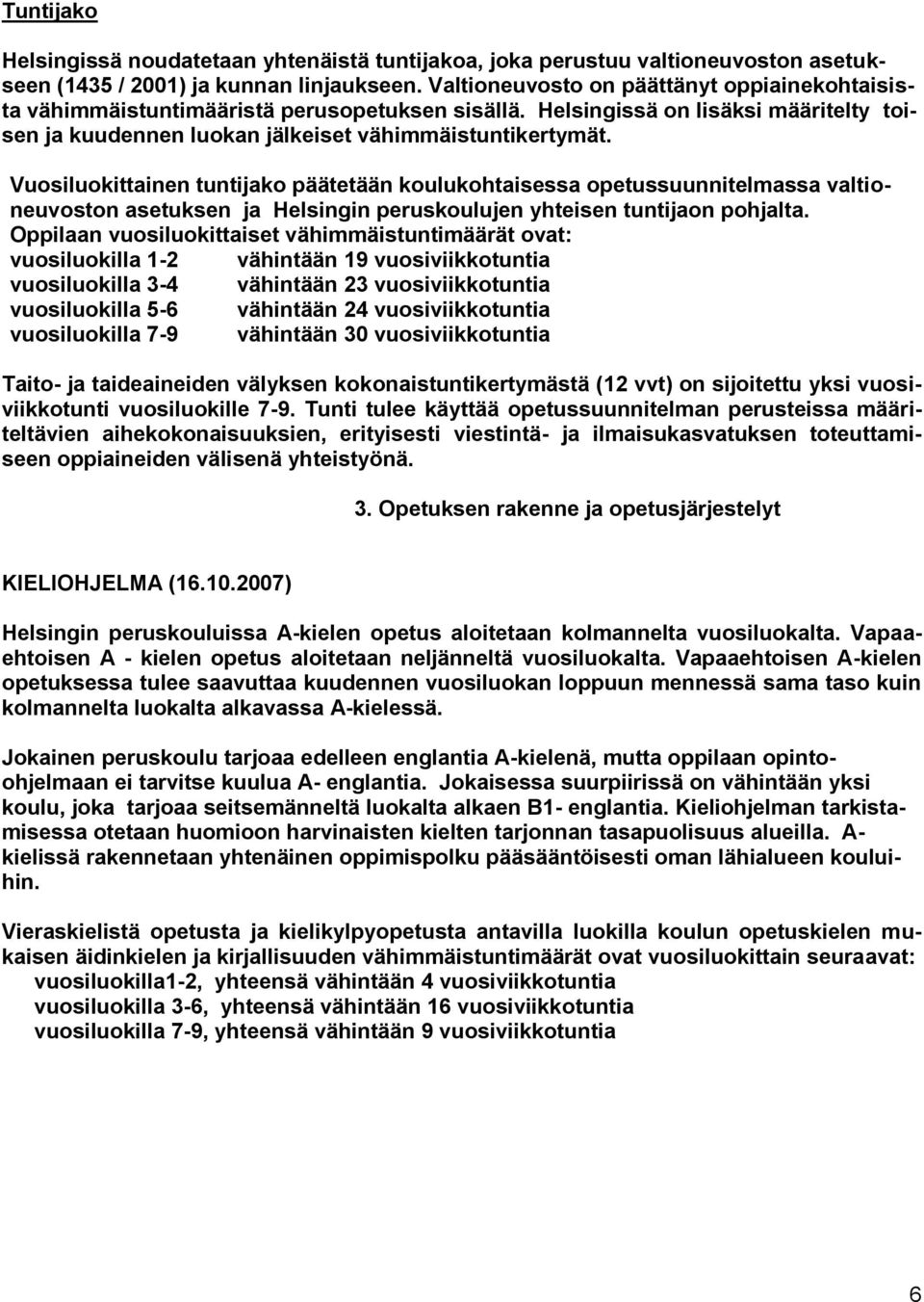 Vuosiluokittainen tuntijako päätetään koulukohtaisessa opetussuunnitelmassa valtioneuvoston asetuksen ja Helsingin peruskoulujen yhteisen tuntijaon pohjalta.