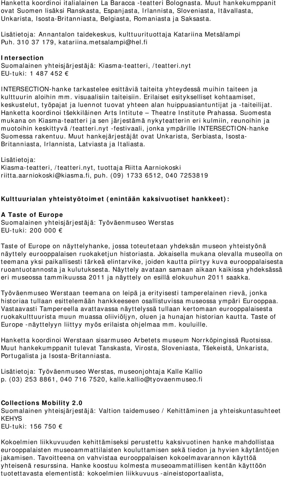 Annantalon taidekeskus, kulttuurituottaja Katariina Metsälampi Puh. 310 37 179, katariina.metsalampi@hel.fi Intersection Suomalainen yhteisjärjestäjä: Kiasma-teatteri, /teatteri.
