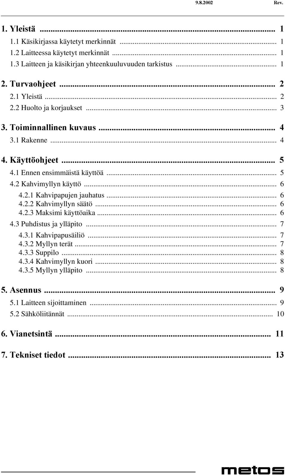 .. 6 4.2.2 Kahvimyllyn säätö... 6 4.2.3 Maksimi käyttöaika... 6 4.3 Puhdistus ja ylläpito... 7 4.3.1 Kahvipapusäiliö... 7 4.3.2 Myllyn terät... 7 4.3.3 Suppilo... 8 4.3.4 Kahvimyllyn kuori.