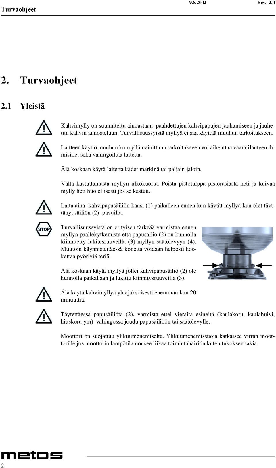 Älä koskaan käytä laitetta kädet märkinä tai paljain jaloin. Vältä kastuttamasta myllyn ulkokuorta. Poista pistotulppa pistorasiasta heti ja kuivaa mylly heti huolellisesti jos se kastuu.