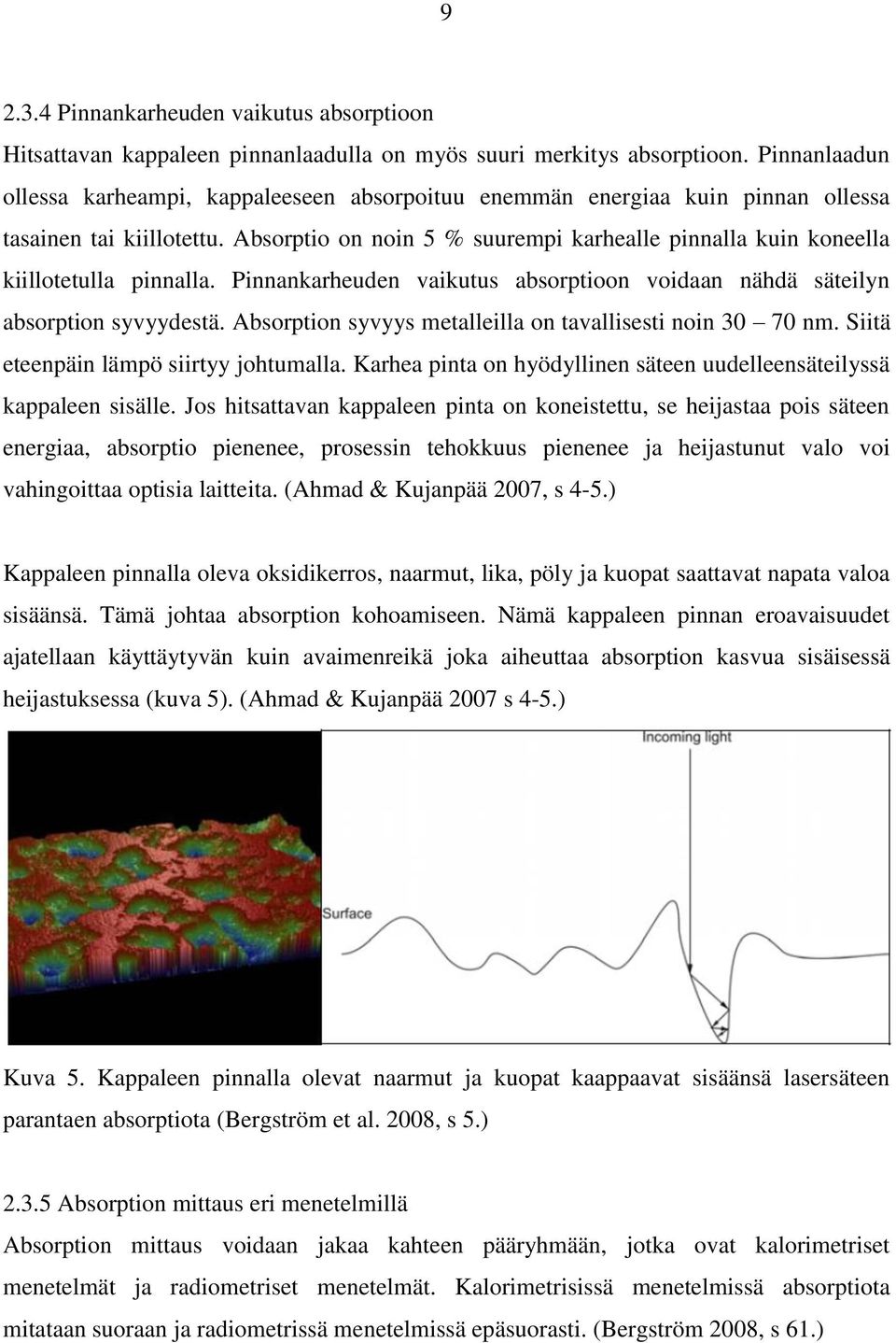 Absorptio on noin 5 % suurempi karhealle pinnalla kuin koneella kiillotetulla pinnalla. Pinnankarheuden vaikutus absorptioon voidaan nähdä säteilyn absorption syvyydestä.