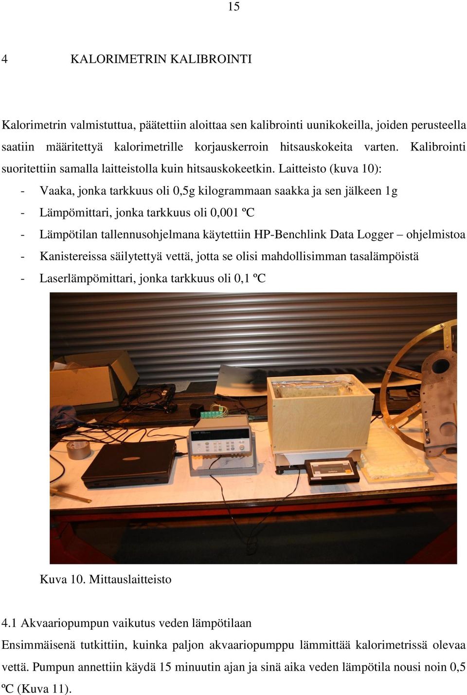 Laitteisto (kuva 10): - Vaaka, jonka tarkkuus oli 0,5g kilogrammaan saakka ja sen jälkeen 1g - Lämpömittari, jonka tarkkuus oli 0,001 ºC - Lämpötilan tallennusohjelmana käytettiin HP-Benchlink Data