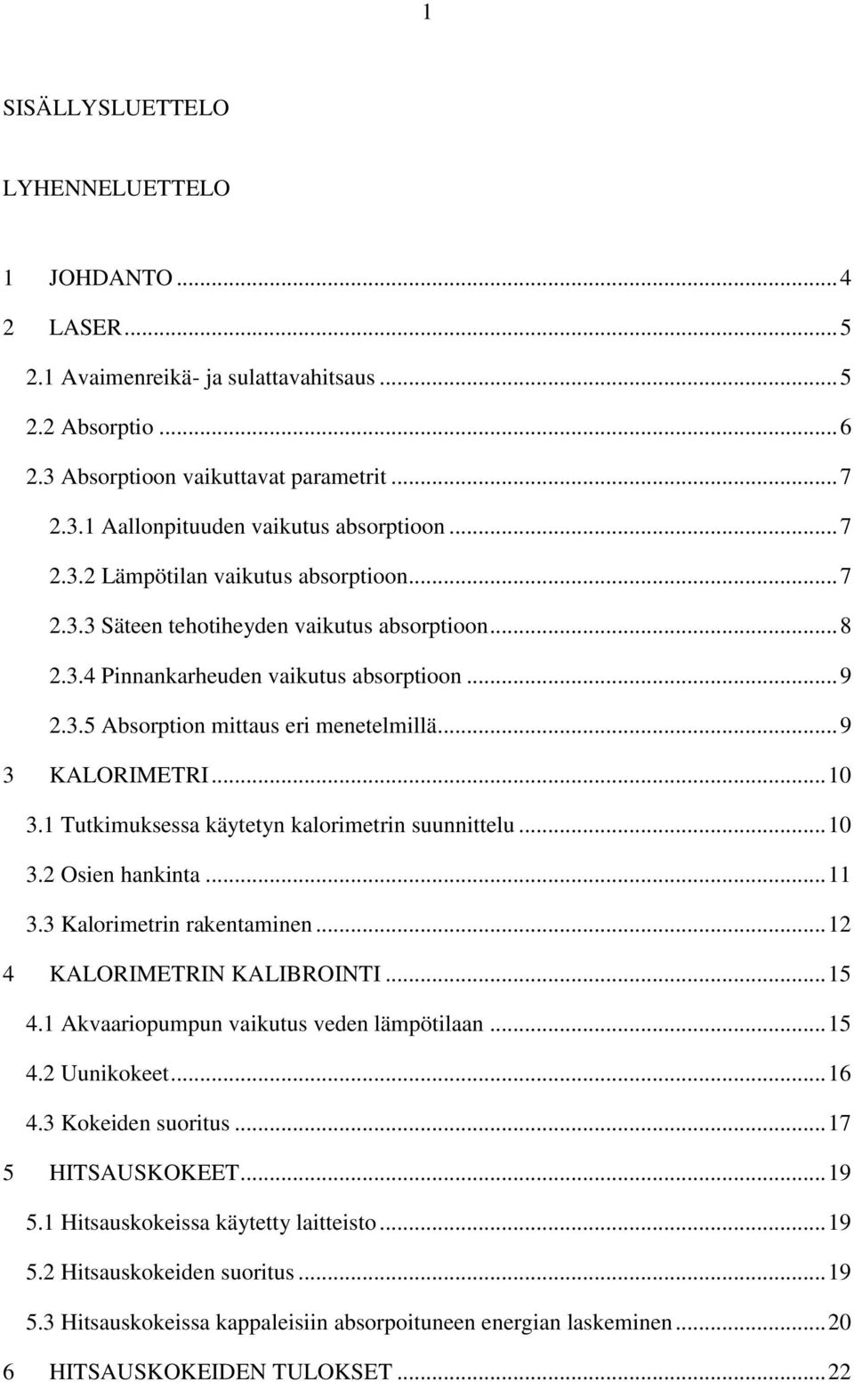 .. 9 3 KALORIMETRI... 10 3.1 Tutkimuksessa käytetyn kalorimetrin suunnittelu... 10 3.2 Osien hankinta... 11 3.3 Kalorimetrin rakentaminen... 12 4 KALORIMETRIN KALIBROINTI... 15 4.