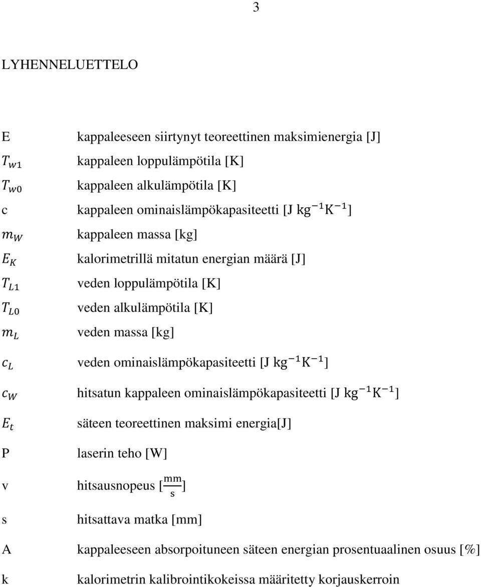 [kg] veden ominaislämpökapasiteetti [J ] hitsatun kappaleen ominaislämpökapasiteetti [J ] säteen teoreettinen maksimi energia[j] P laserin teho [W] v