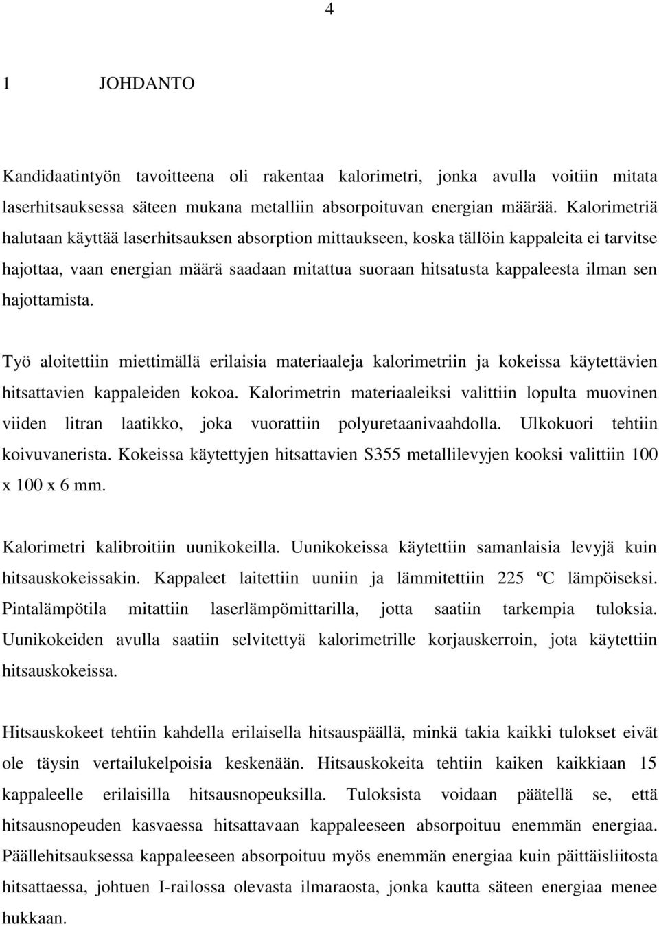 hajottamista. Työ aloitettiin miettimällä erilaisia materiaaleja kalorimetriin ja kokeissa käytettävien hitsattavien kappaleiden kokoa.