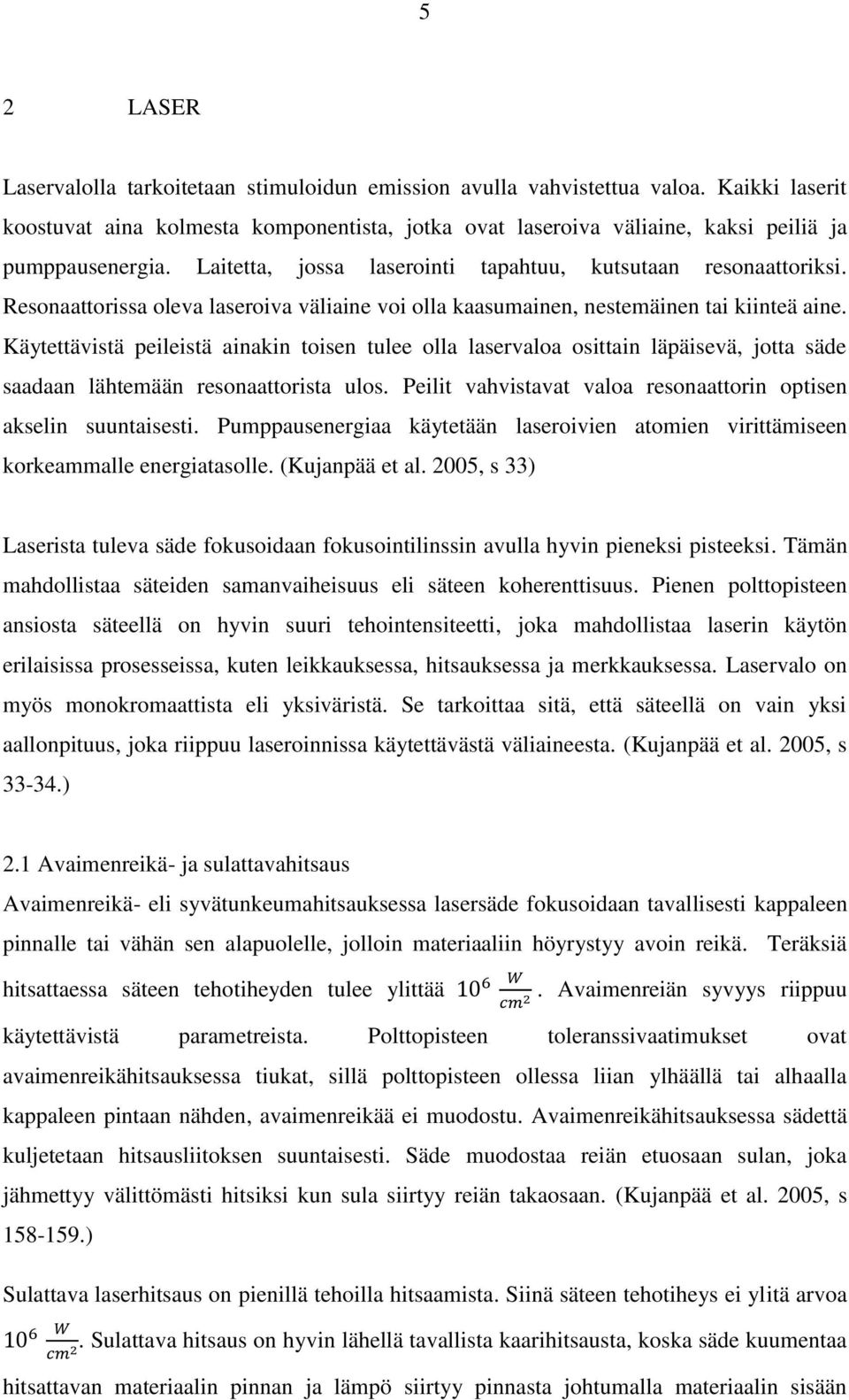 Resonaattorissa oleva laseroiva väliaine voi olla kaasumainen, nestemäinen tai kiinteä aine.