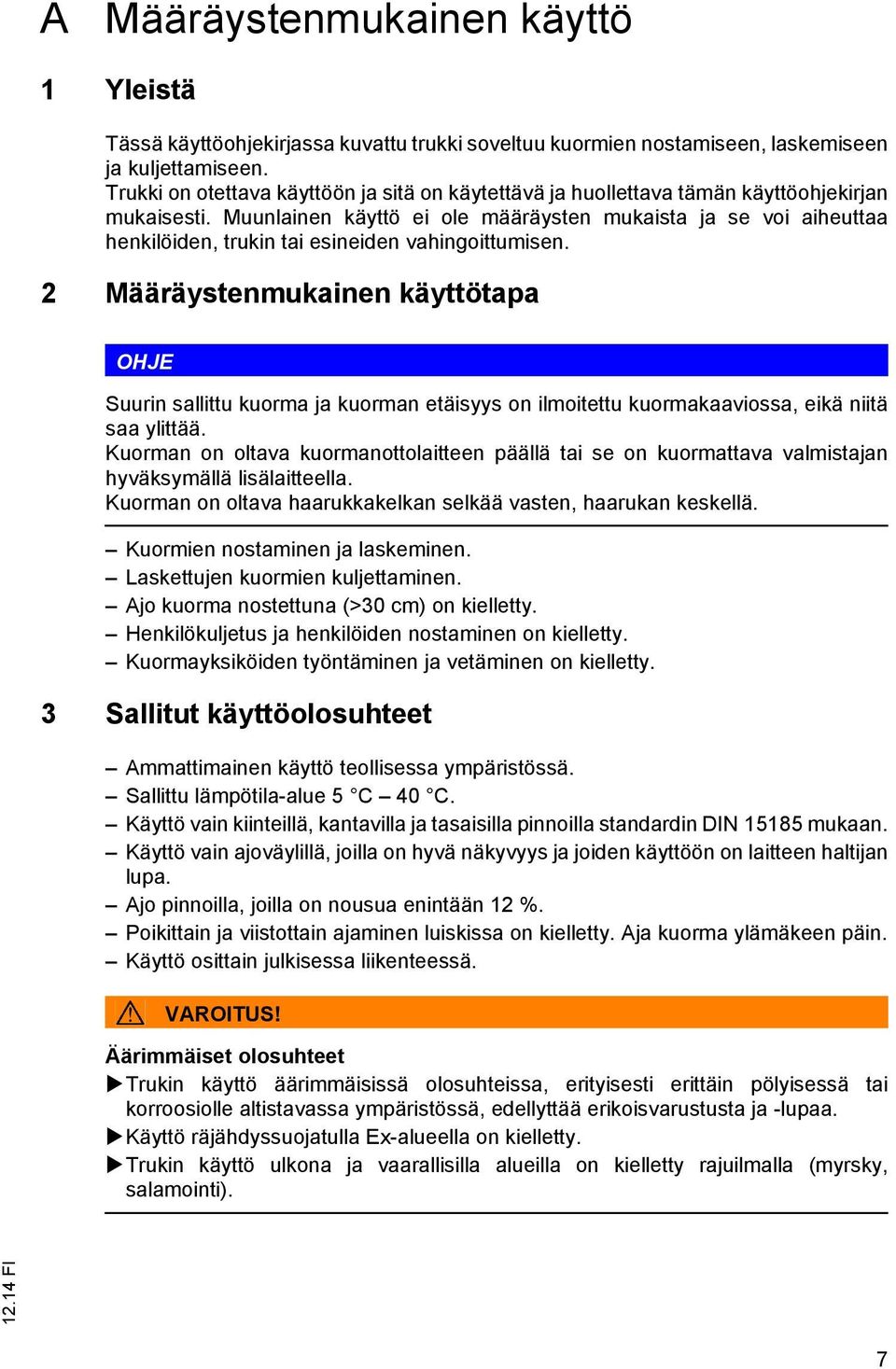 Muunlainen käyttö ei ole määräysten mukaista ja se voi aiheuttaa henkilöiden, trukin tai esineiden vahingoittumisen.