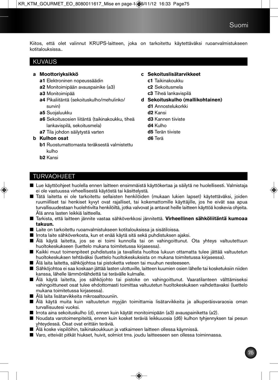 (taikinakoukku, tiheä lankavispilä, sekoitusmela) a7 Tila johdon säilytystä varten b Kulhon osat b1 Ruostumattomasta teräksestä valmistettu kulho b2 Kansi c Sekoituslisätarvikkeet c1 Taikinakoukku c2