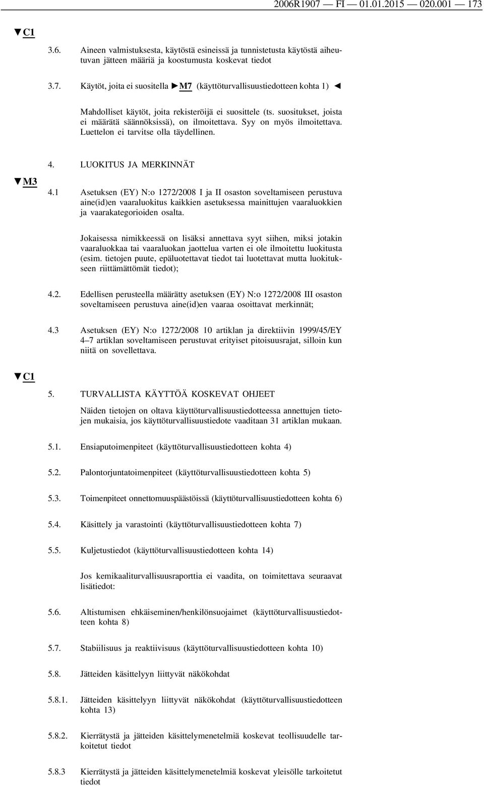 1 Asetuksen (EY) N:o 1272/2008 I ja II osaston soveltamiseen perustuva aine(id)en vaaraluokitus kaikkien asetuksessa mainittujen vaaraluokkien ja vaarakategorioiden osalta.