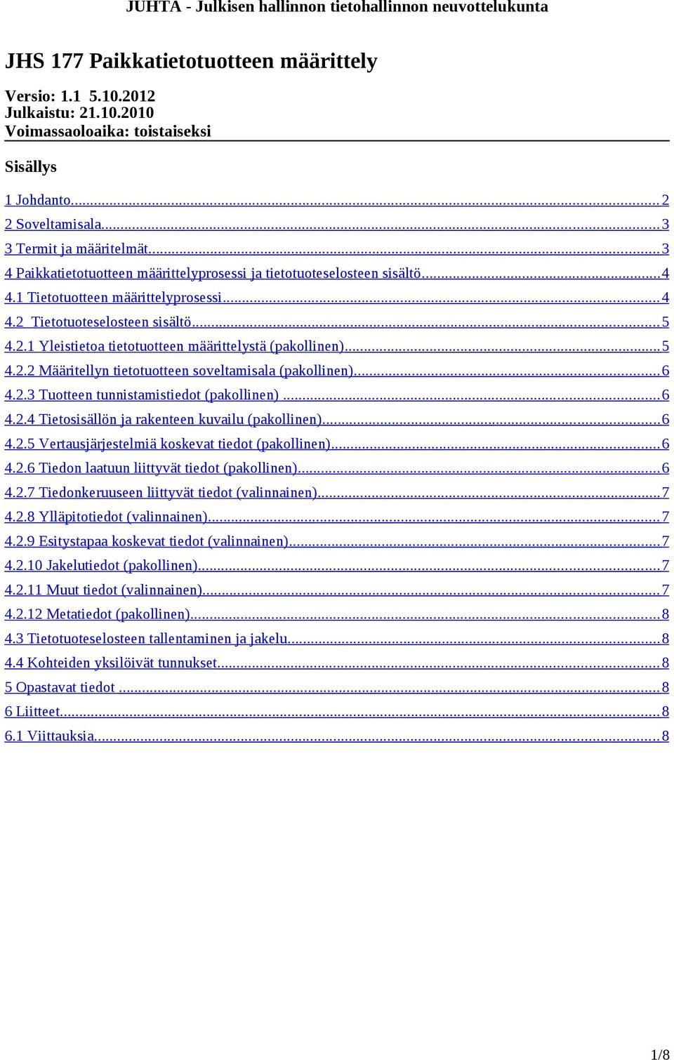 .. 5 4.2.2 Määritellyn tietotuotteen soveltamisala (pakollinen)... 6 4.2.3 Tuotteen tunnistamistiedot (pakollinen)... 6 4.2.4 Tietosisällön ja rakenteen kuvailu (pakollinen)... 6 4.2.5 Vertausjärjestelmiä koskevat tiedot (pakollinen).