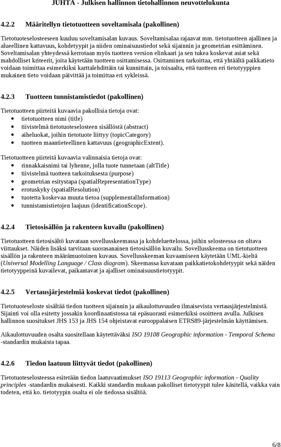 Soveltamisalan yhteydessä kerrotaan myös tuotteen version elinkaari ja sen tukea koskevat asiat sekä mahdolliset kriteerit, joita käytetään tuotteen osittamisessa.