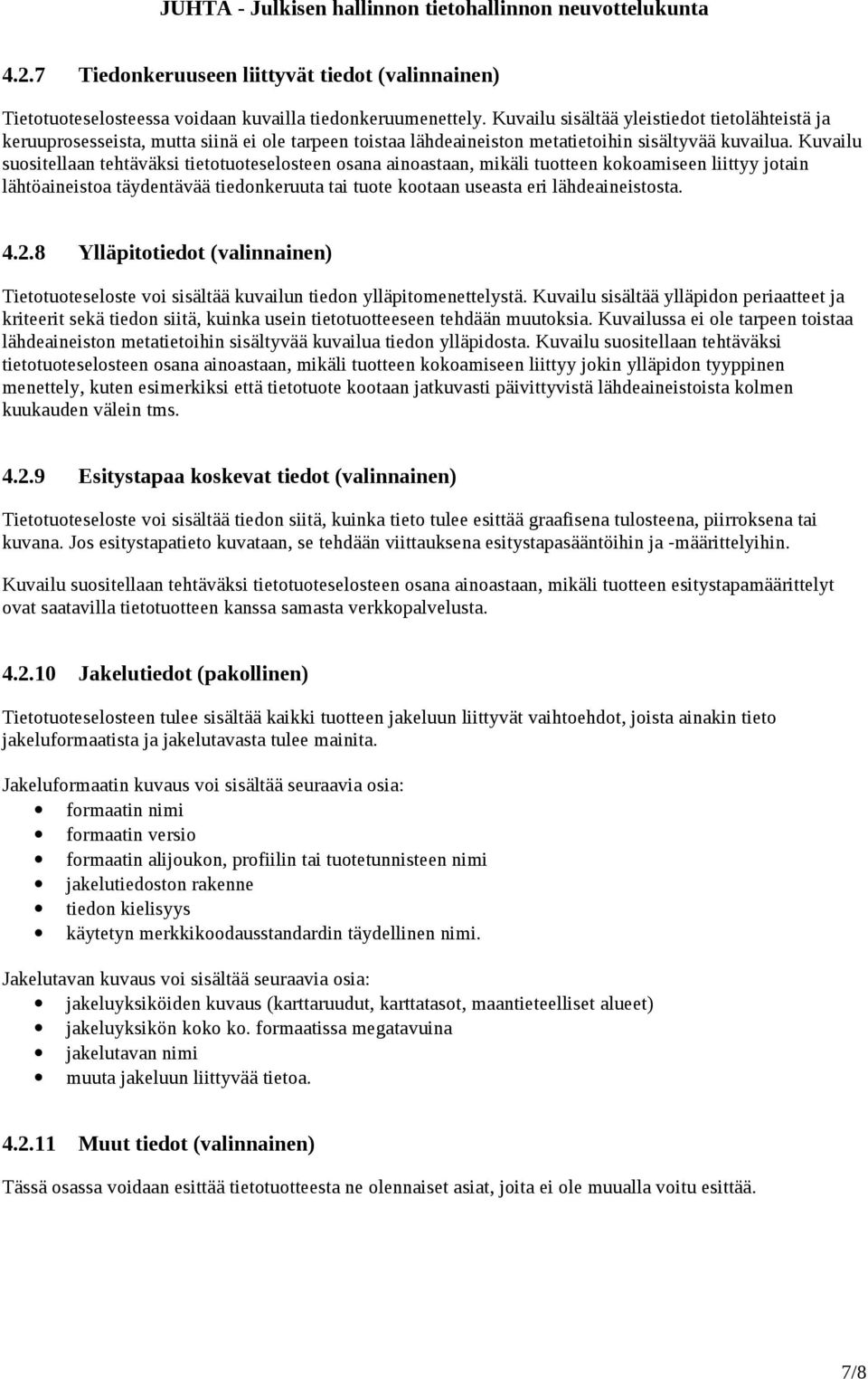 Kuvailu suositellaan tehtäväksi tietotuoteselosteen osana ainoastaan, mikäli tuotteen kokoamiseen liittyy jotain lähtöaineistoa täydentävää tiedonkeruuta tai tuote kootaan useasta eri