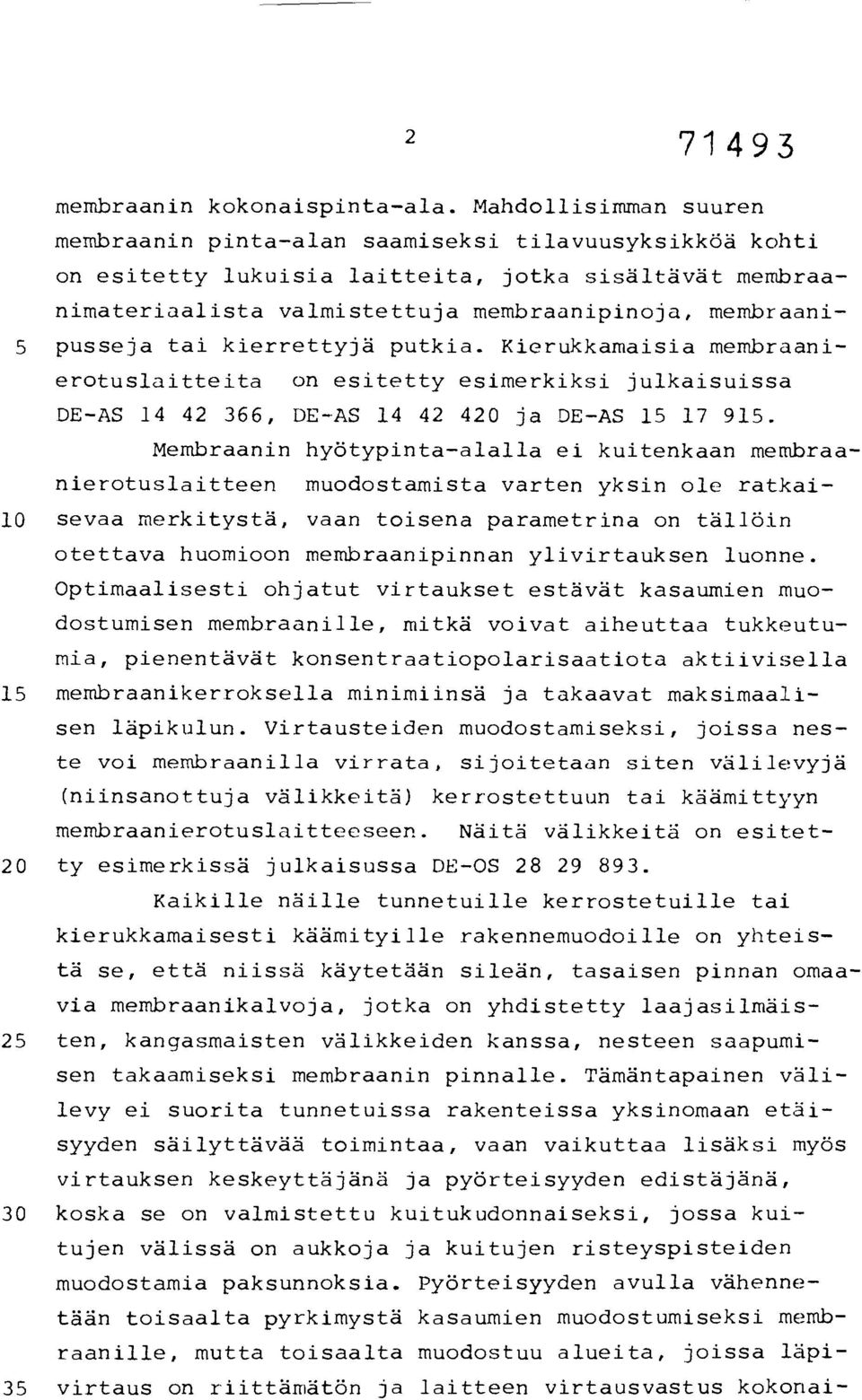 pusseja tai kierrettyjä putkia. Kierukkamaisia membraanierotuslaitteita on esitetty esimerkiksi julkaisuissa DE-AS 14 42 366, DE-AS 14 42 420 ja DE-AS 15 17 915.