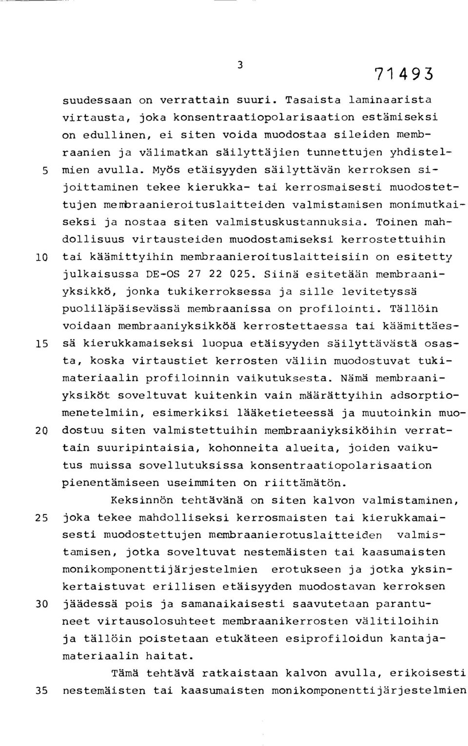 Myös etäisyyden säilyttävän kerroksen sijoittaminen tekee kierukka- tai kerrosmaisesti muodostettujen menbraanieroituslaitteiden valmistamisen monimutkaiseksi ja nostaa siten valmistuskustannuksia.