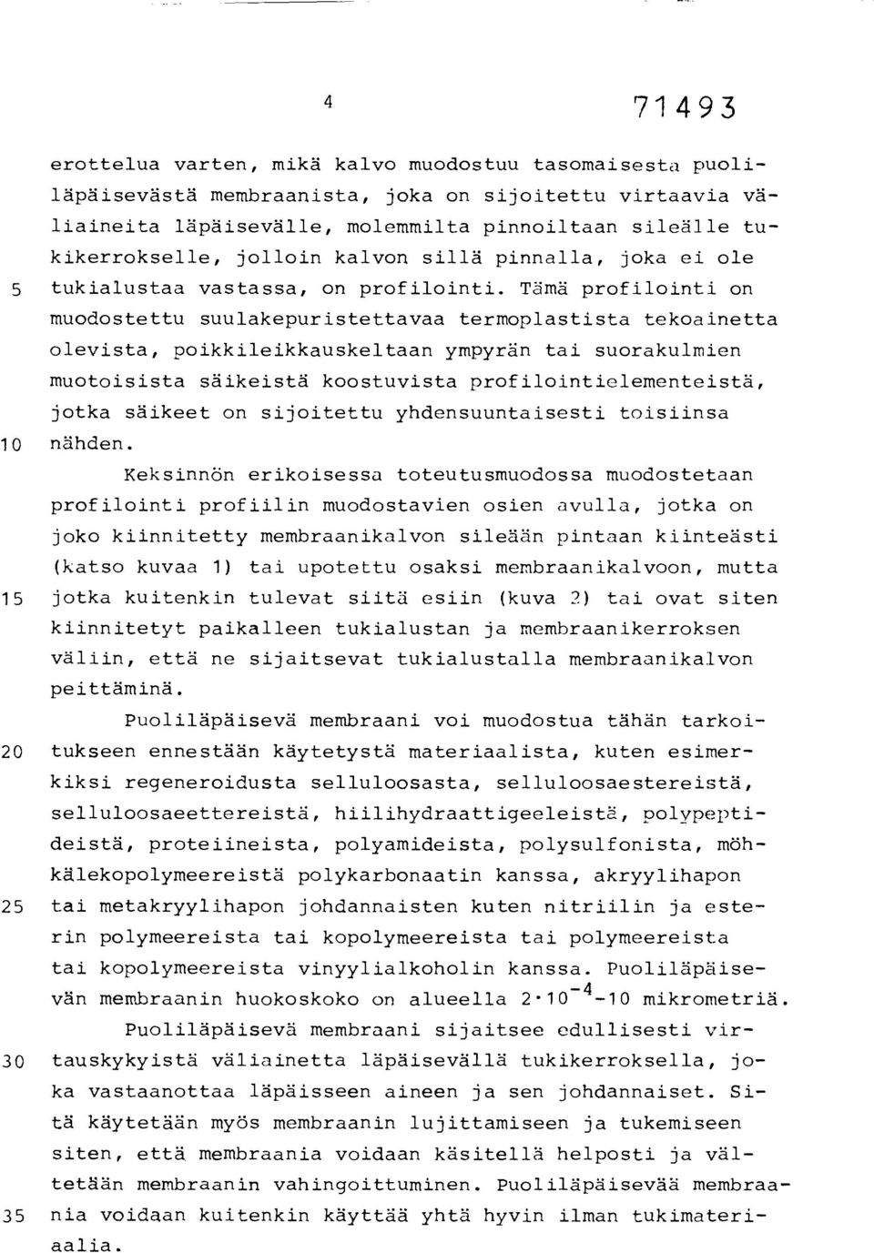 Tämä profilointi on muodostettu suulakepuristettavaa termoplastista tekoainetta olevista, poikkileikkauskeltaan ympyrän tai suorakulmien muotoisista säikeistä koostuvista profilointielementeistä,