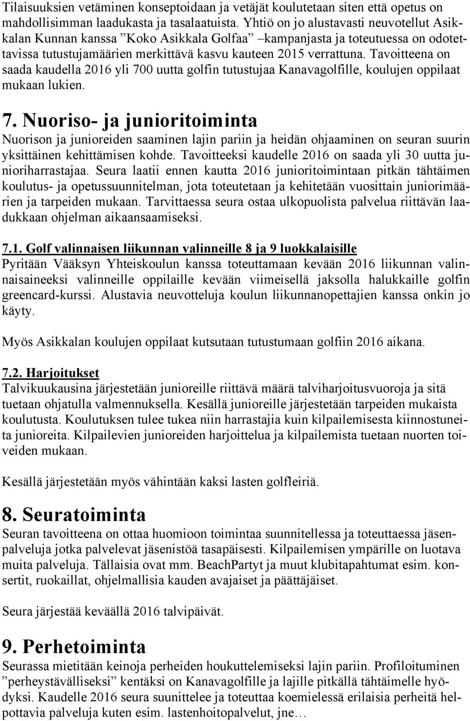 Tavoitteena on saada kaudella 2016 yli 700 uutta golfin tutustujaa Kanavagolfille, koulujen oppilaat mukaan lukien. 7. Nuoriso- ja junioritoiminta Nuorison ja junioreiden saaminen lajin pariin ja heidän ohjaaminen on seuran suurin yksittäinen kehittämisen kohde.