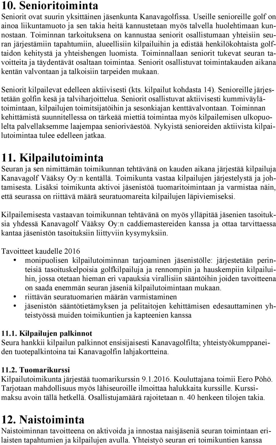 luomista. Toiminnallaan seniorit tukevat seuran tavoitteita ja täydentävät osaltaan toimintaa. Seniorit osallistuvat toimintakauden aikana kentän valvontaan ja talkoisiin tarpeiden mukaan.