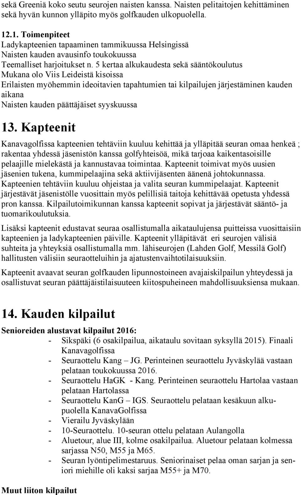 5 kertaa alkukaudesta sekä sääntökoulutus Mukana olo Viis Leideistä kisoissa Erilaisten myöhemmin ideoitavien tapahtumien tai kilpailujen järjestäminen kauden aikana Naisten kauden päättäjäiset