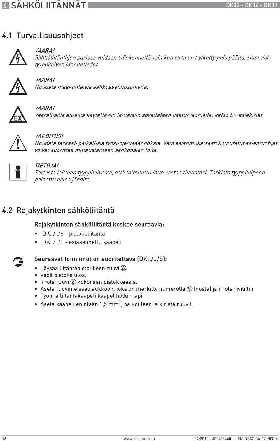 Vain asianmukaisesti koulutetut asiantuntijat voivat suorittaa mittauslaitteen sähköosien töitä. TIETOJA! Tarkista laitteen tyyppikilvestä, että toimitettu laite vastaa tilaustasi.