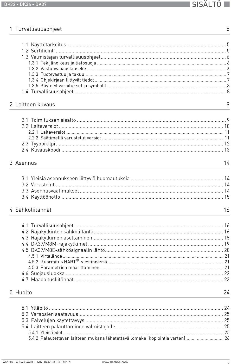 .. 10 2.2.1 Laiteversiot... 11 2.2.2 Säätimellä varustetut versiot... 11 2.3 Tyyppikilpi... 12 2.4 Kuvauskoodi... 13 3 Asennus 14 3.1 Yleisiä asennukseen liittyviä huomautuksia... 14 3.2 Varastointi.