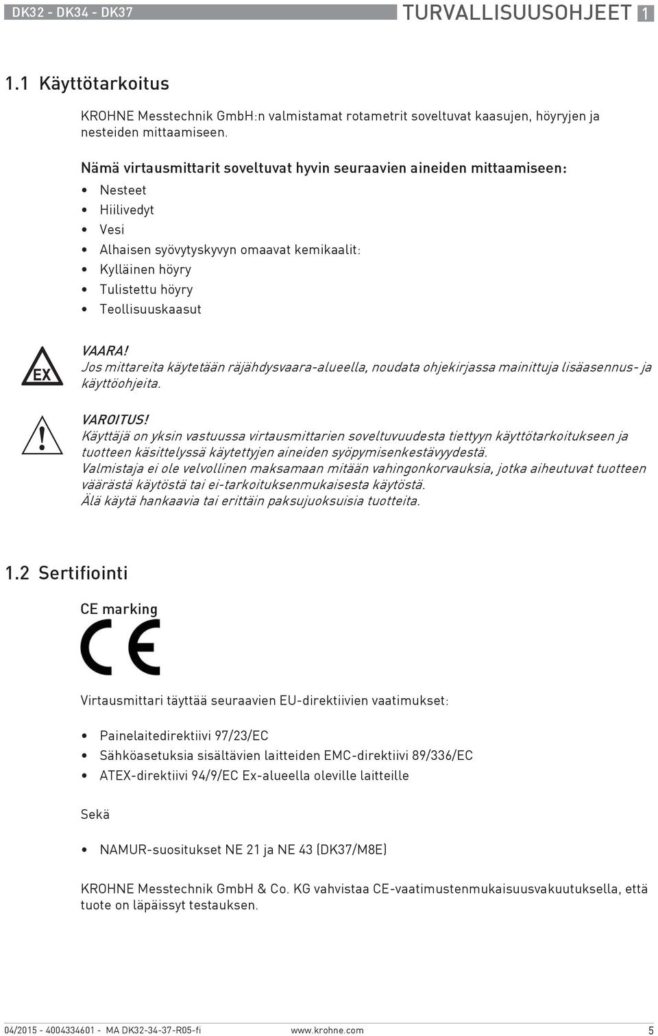 Jos mittareita käytetään räjähdysvaara-alueella, noudata ohjekirjassa mainittuja lisäasennus- ja käyttöohjeita. VAROITUS!