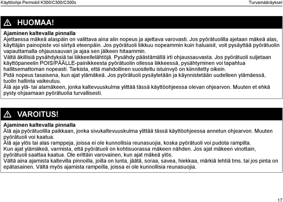 Jos pyörätuoli liikkuu nopeammin kuin haluaisit, voit pysäyttää pyörätuolin vapauttamalla ohjaussauvan ja ajaa sen jälkeen hitaammin. Vältä äkillisiä pysähdyksiä tai liikkeellelähtöjä.