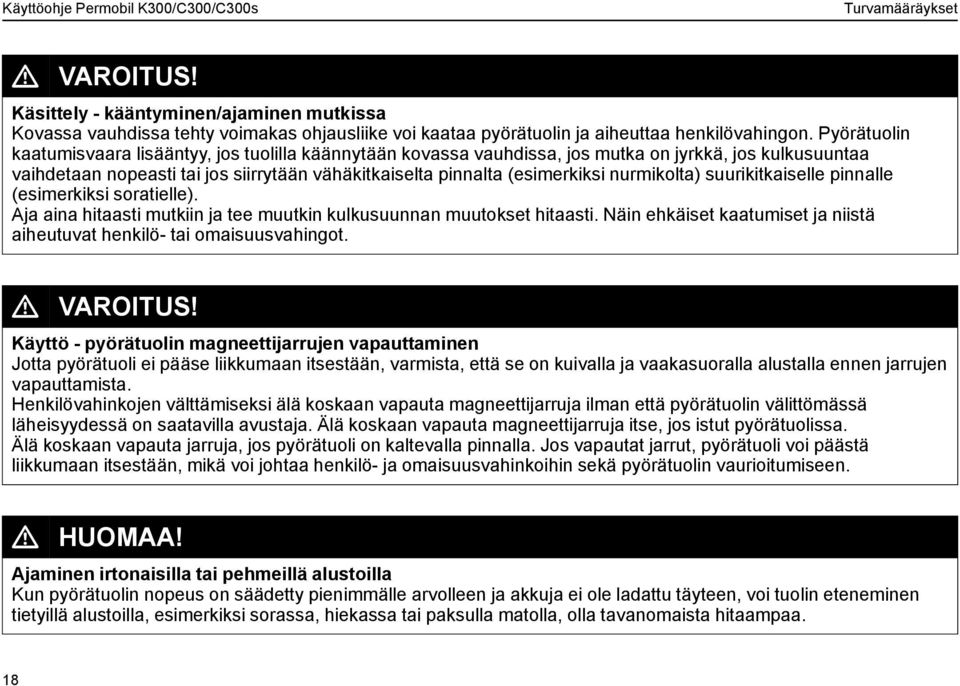 nurmikolta) suurikitkaiselle pinnalle (esimerkiksi soratielle). Aja aina hitaasti mutkiin ja tee muutkin kulkusuunnan muutokset hitaasti.