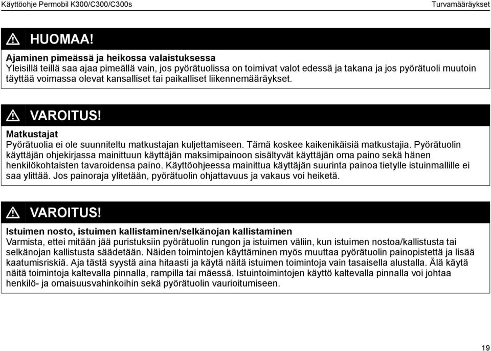 kansalliset tai paikalliset liikennemääräykset. L VAROITUS! Matkustajat Pyörätuolia ei ole suunniteltu matkustajan kuljettamiseen. Tämä koskee kaikenikäisiä matkustajia.