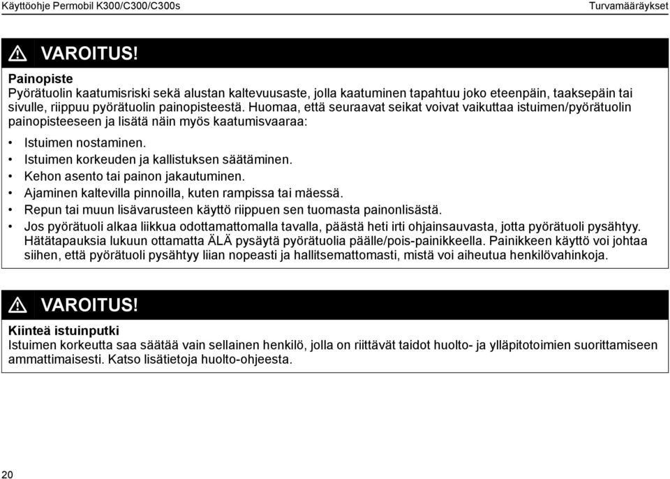 Kehon asento tai painon jakautuminen. Ajaminen kaltevilla pinnoilla, kuten rampissa tai mäessä. Repun tai muun lisävarusteen käyttö riippuen sen tuomasta painonlisästä.