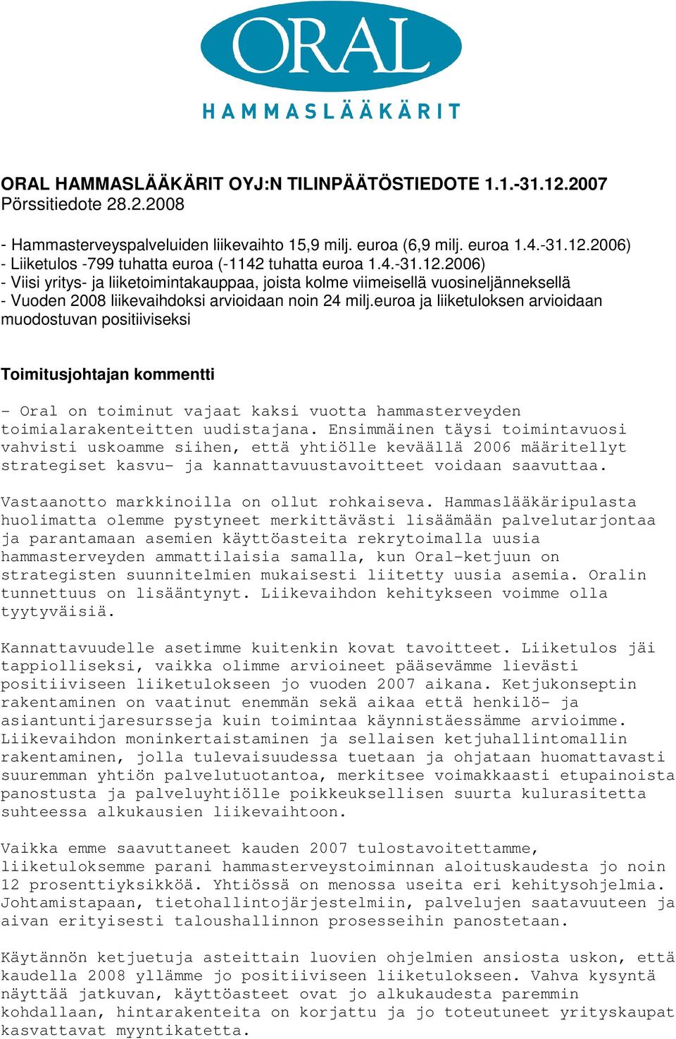 euroa ja liiketuloksen arvioidaan muodostuvan positiiviseksi Toimitusjohtajan kommentti - Oral on toiminut vajaat kaksi vuotta hammasterveyden toimialarakenteitten uudistajana.