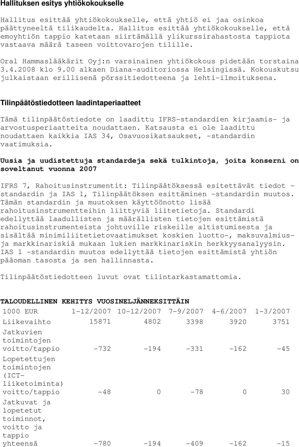 Oral Hammaslääkärit Oyj:n varsinainen yhtiökokous pidetään torstaina 3.4.2008 klo 9.00 alkaen Diana-auditoriossa Helsingissä.