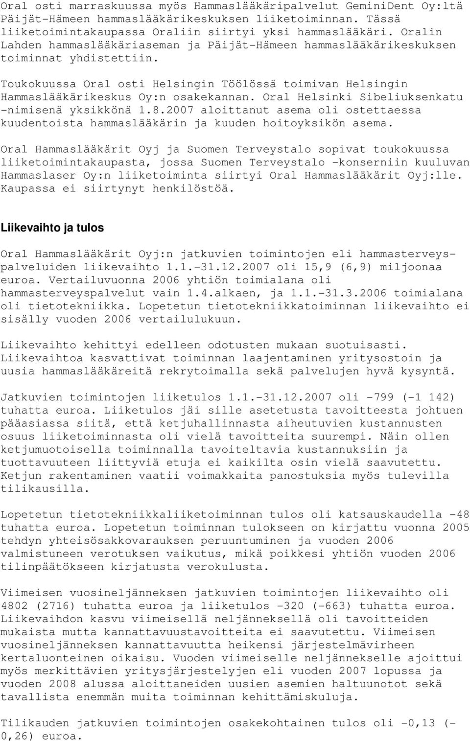 Oral Helsinki Sibeliuksenkatu -nimisenä yksikkönä 1.8.2007 aloittanut asema oli ostettaessa kuudentoista hammaslääkärin ja kuuden hoitoyksikön asema.