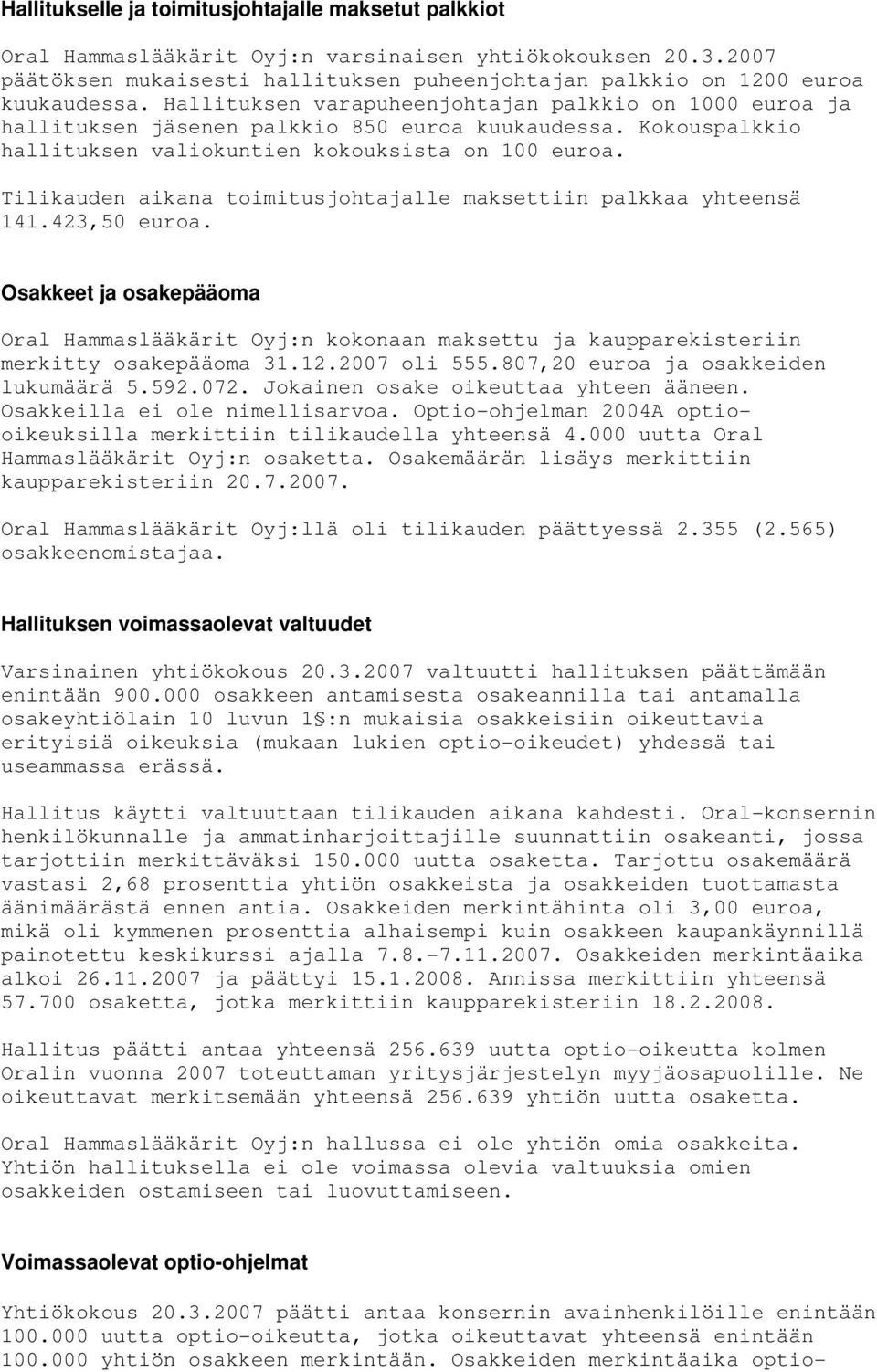 Tilikauden aikana toimitusjohtajalle maksettiin palkkaa yhteensä 141.423,50 euroa. Osakkeet ja osakepääoma Oral Hammaslääkärit Oyj:n kokonaan maksettu ja kaupparekisteriin merkitty osakepääoma 31.12.