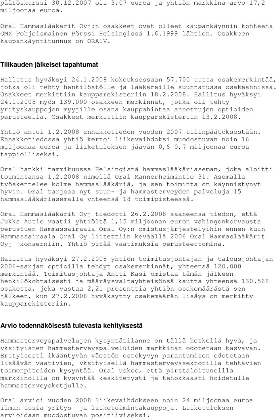 700 uutta osakemerkintää, jotka oli tehty henkilöstölle ja lääkäreille suunnatussa osakeannissa. Osakkeet merkittiin kaupparekisteriin 18.2.2008. Hallitus hyväksyi 24.1.2008 myös 139.