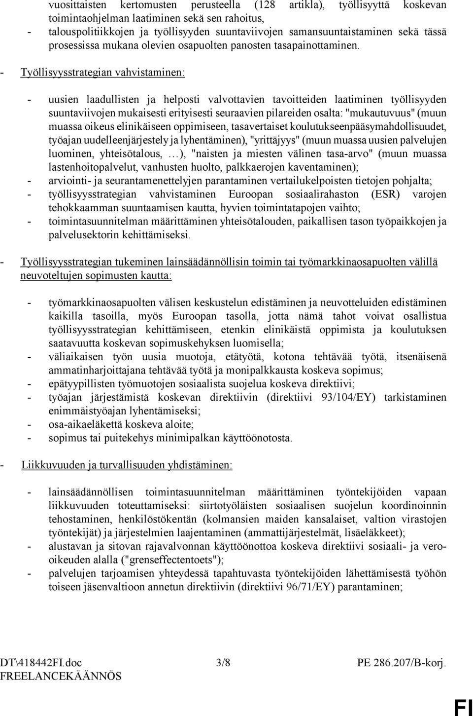 - Työllisyysstrategian vahvistaminen: - uusien laadullisten ja helposti valvottavien tavoitteiden laatiminen työllisyyden suuntaviivojen mukaisesti erityisesti seuraavien pilareiden osalta: