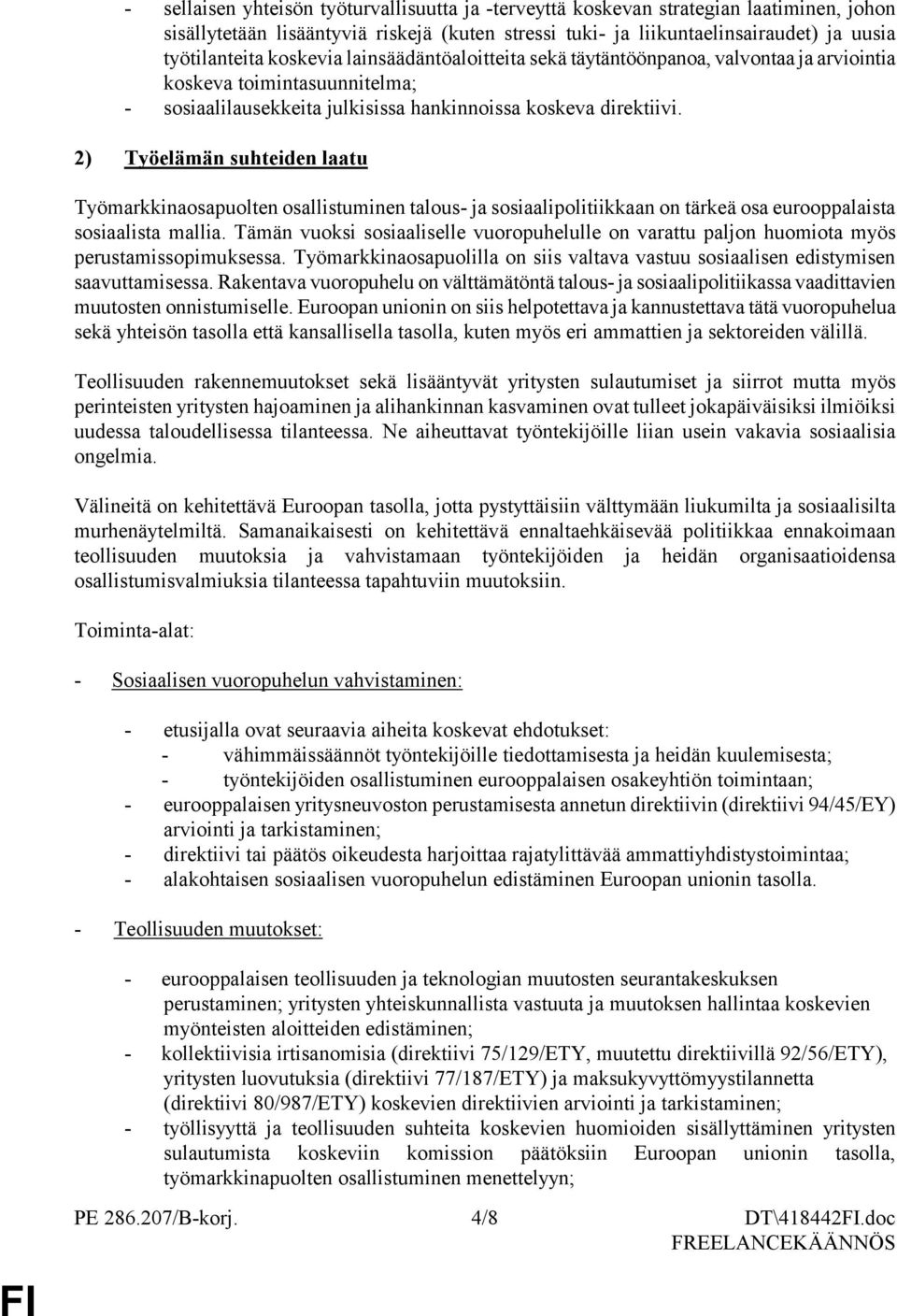 2) Työelämän suhteiden laatu Työmarkkinaosapuolten osallistuminen talous- ja sosiaalipolitiikkaan on tärkeä osa eurooppalaista sosiaalista mallia.