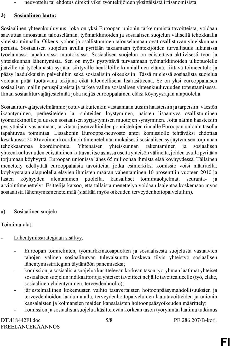 välisellä tehokkaalla yhteistoiminnalla. Oikeus työhön ja osallistuminen talouselämään ovat osallistuvan yhteiskunnan perusta.