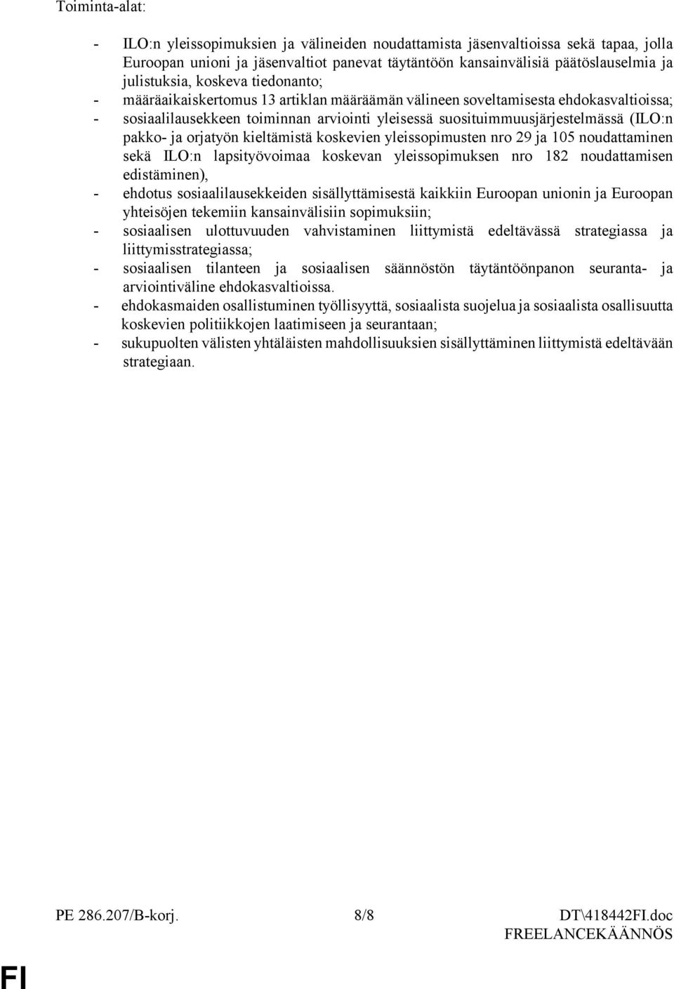 orjatyön kieltämistä koskevien yleissopimusten nro 29 ja 105 noudattaminen sekä ILO:n lapsityövoimaa koskevan yleissopimuksen nro 182 noudattamisen edistäminen), - ehdotus sosiaalilausekkeiden