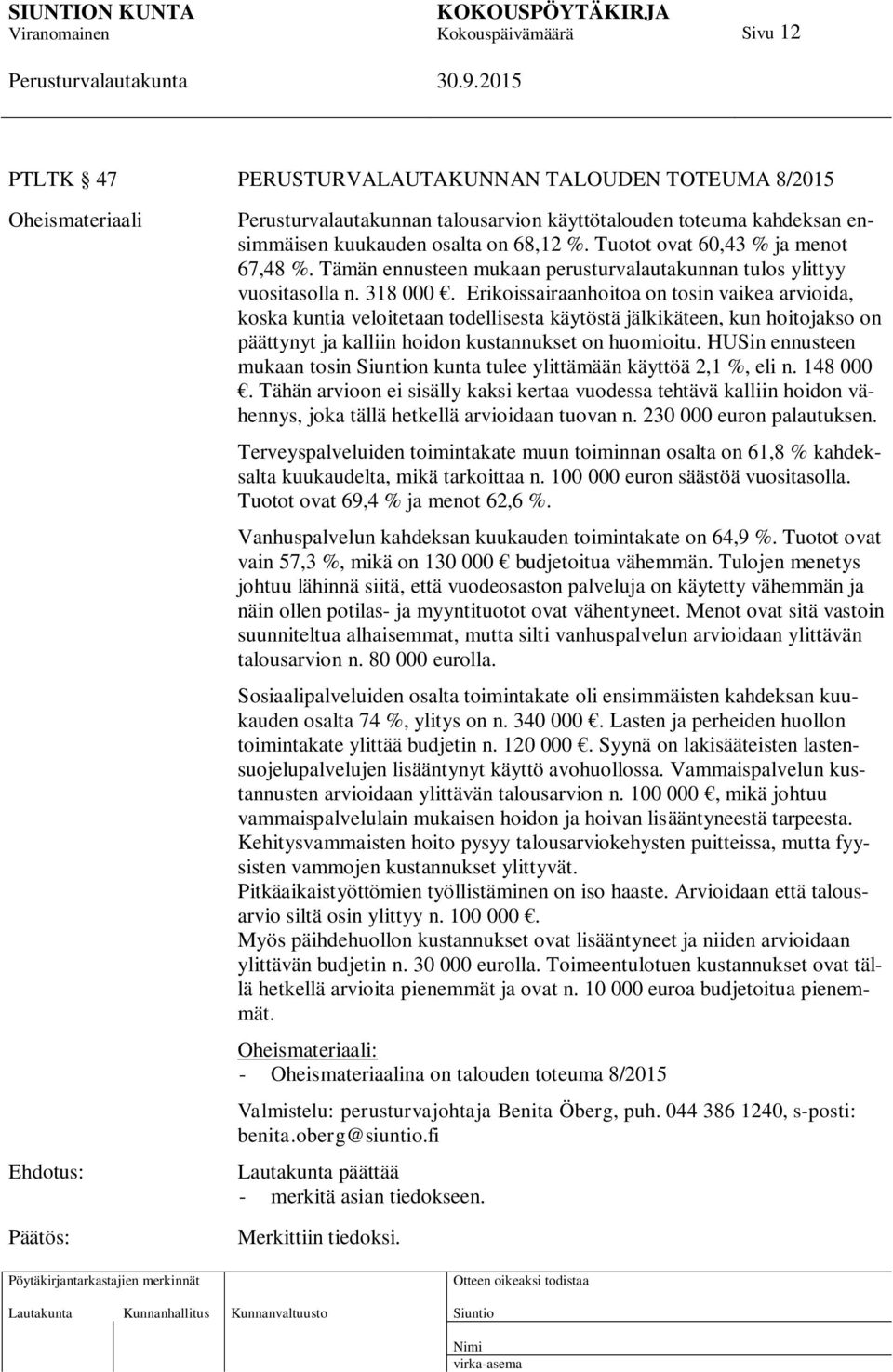 Erikoissairaanhoitoa on tosin vaikea arvioida, koska kuntia veloitetaan todellisesta käytöstä jälkikäteen, kun hoitojakso on päättynyt ja kalliin hoidon kustannukset on huomioitu.