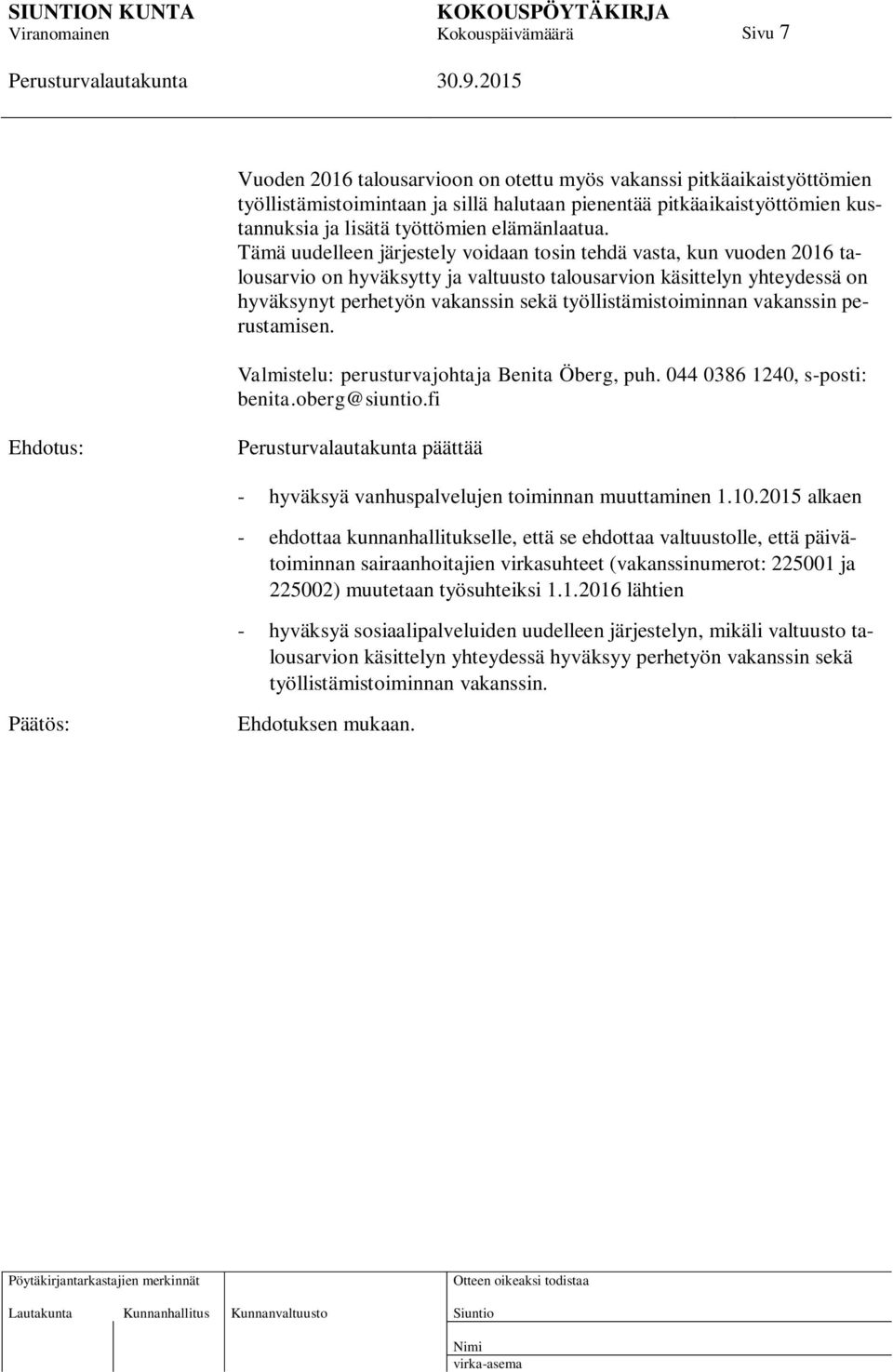 työllistämistoiminnan vakanssin perustamisen. Valmistelu: perusturvajohtaja Benita Öberg, puh. 044 0386 1240, s-posti: benita.oberg@siuntio.