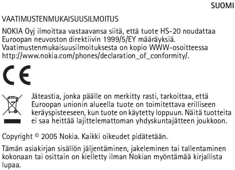 Jäteastia, jonka päälle on merkitty rasti, tarkoittaa, että Euroopan unionin alueella tuote on toimitettava erilliseen keräyspisteeseen, kun tuote on käytetty loppuun.