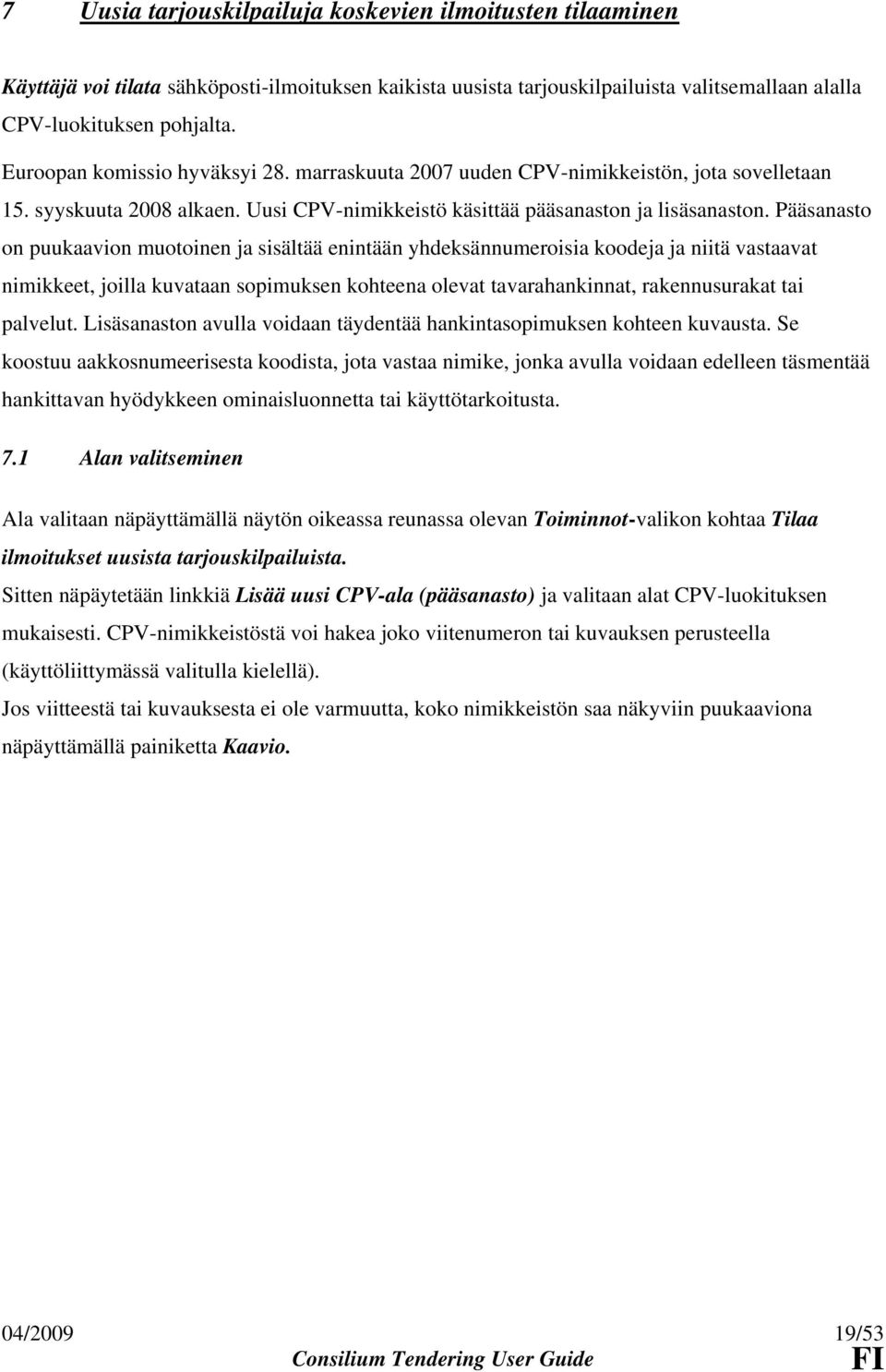 Pääsanasto on puukaavion muotoinen ja sisältää enintään yhdeksännumeroisia koodeja ja niitä vastaavat nimikkeet, joilla kuvataan sopimuksen kohteena olevat tavarahankinnat, rakennusurakat tai