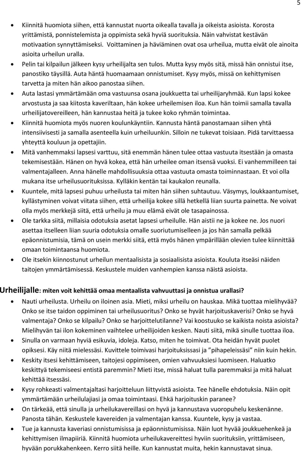 Pelin tai kilpailun jälkeen kysy urheilijalta sen tulos. Mutta kysy myös sitä, missä hän onnistui itse, panostiko täysillä. Auta häntä huomaamaan onnistumiset.