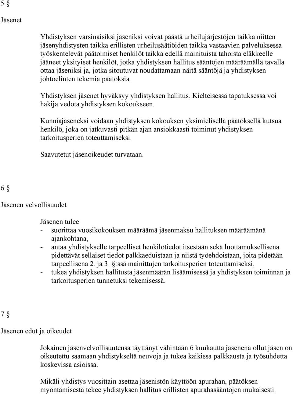 noudattamaan näitä sääntöjä ja yhdistyksen johtoelinten tekemiä päätöksiä. Yhdistyksen jäsenet hyväksyy yhdistyksen hallitus. Kielteisessä tapatuksessa voi hakija vedota yhdistyksen kokoukseen.