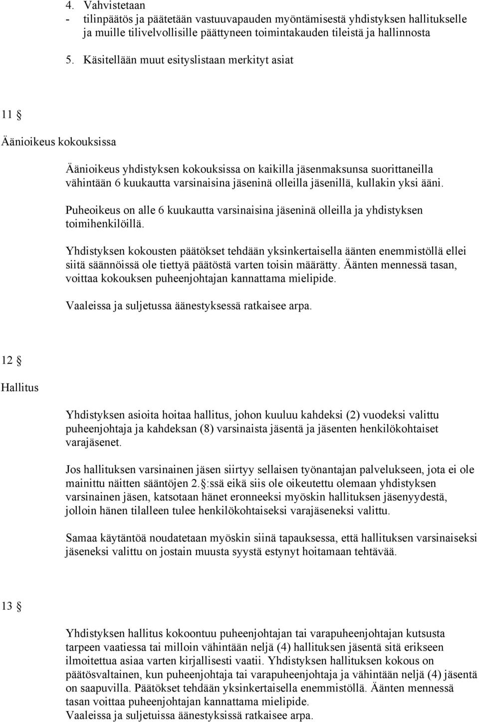 olleilla jäsenillä, kullakin yksi ääni. Puheoikeus on alle 6 kuukautta varsinaisina jäseninä olleilla ja yhdistyksen toimihenkilöillä.