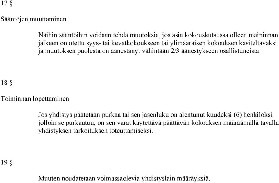 18 Toiminnan lopettaminen Jos yhdistys päätetään purkaa tai sen jäsenluku on alentunut kuudeksi (6) henkilöksi, jolloin se purkautuu, on sen