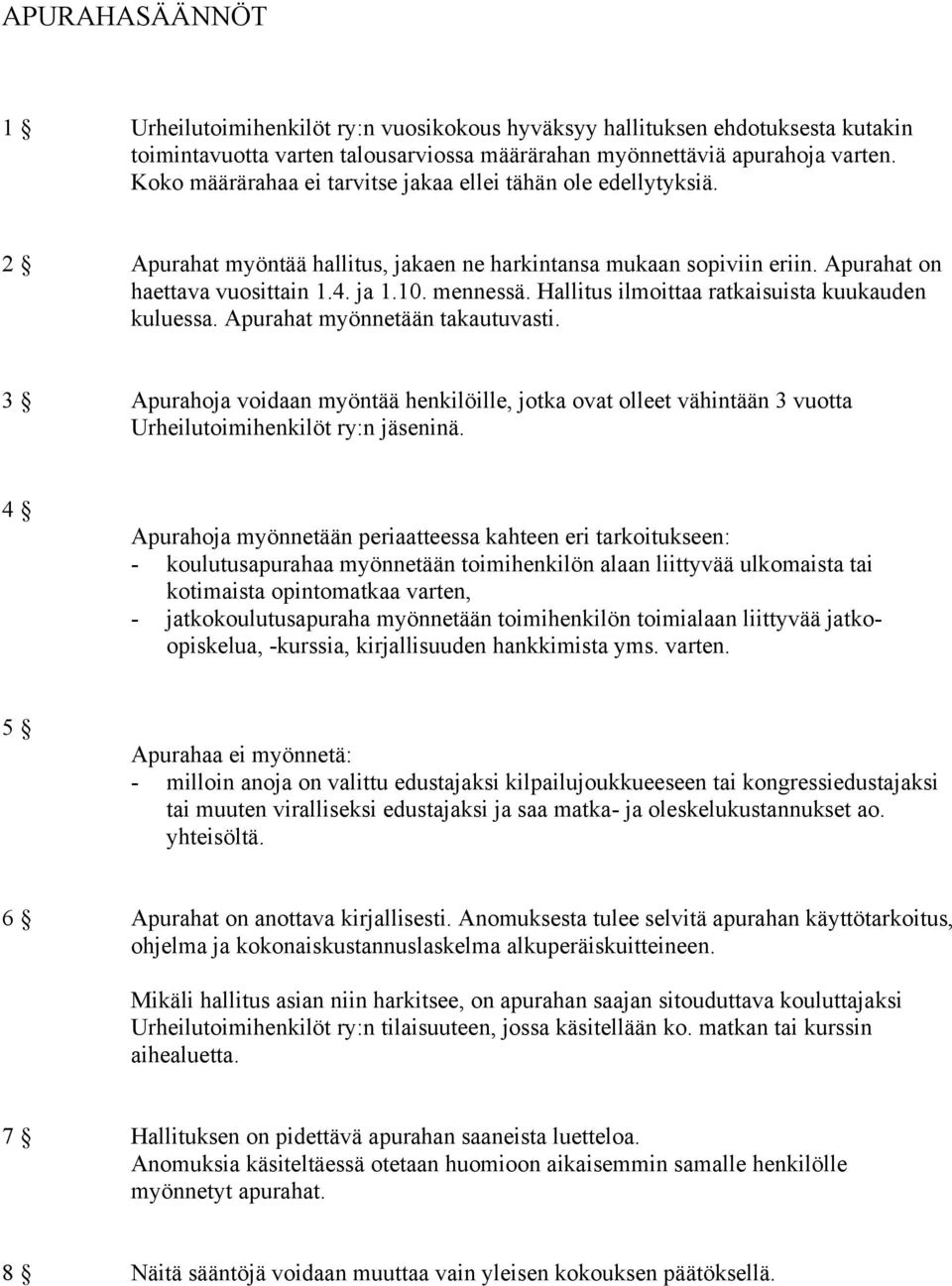 Hallitus ilmoittaa ratkaisuista kuukauden kuluessa. Apurahat myönnetään takautuvasti. 3 Apurahoja voidaan myöntää henkilöille, jotka ovat olleet vähintään 3 vuotta Urheilutoimihenkilöt ry:n jäseninä.