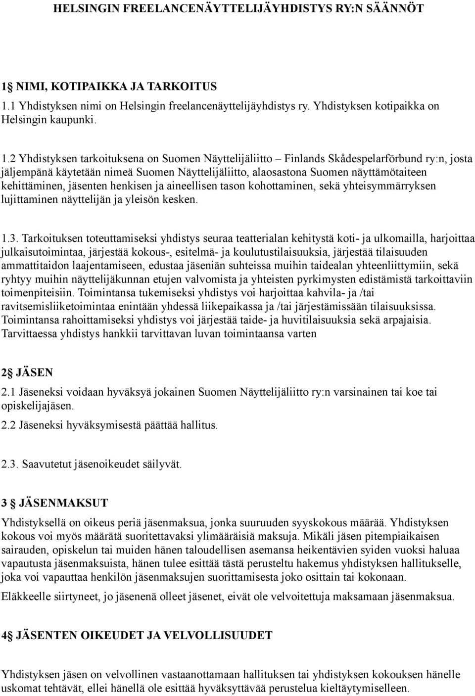 1 Yhdistyksen nimi on Helsingin freelancenäyttelijäyhdistys ry. Yhdistyksen kotipaikka on Helsingin kaupunki. 1.