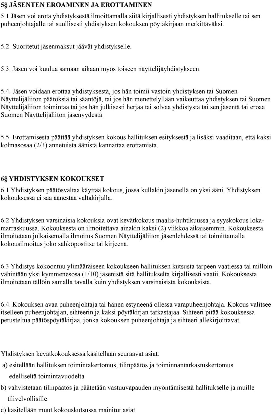 Suoritetut jäsenmaksut jäävät yhdistykselle. 5.3. Jäsen voi kuulua samaan aikaan myös toiseen näyttelijäyhdistykseen. 5.4.