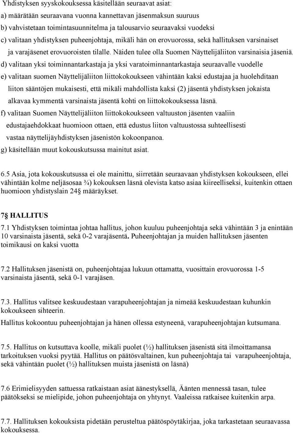 d) valitaan yksi toiminnantarkastaja ja yksi varatoiminnantarkastaja seuraavalle vuodelle e) valitaan suomen Näyttelijäliiton liittokokoukseen vähintään kaksi edustajaa ja huolehditaan liiton